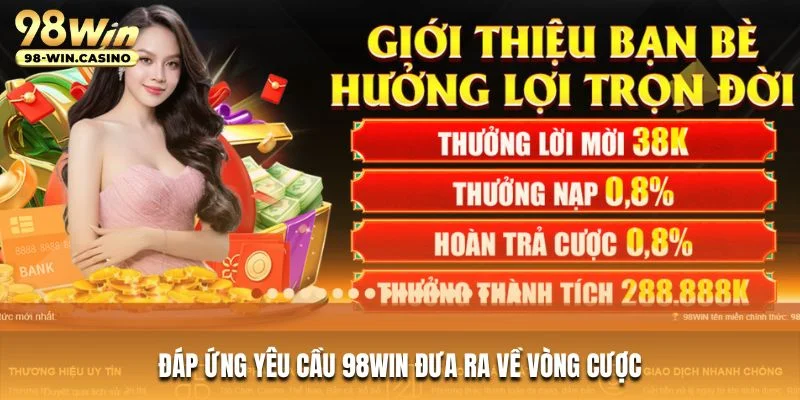 Đáp ứng yêu cầu 98WIN đưa ra về vòng cược