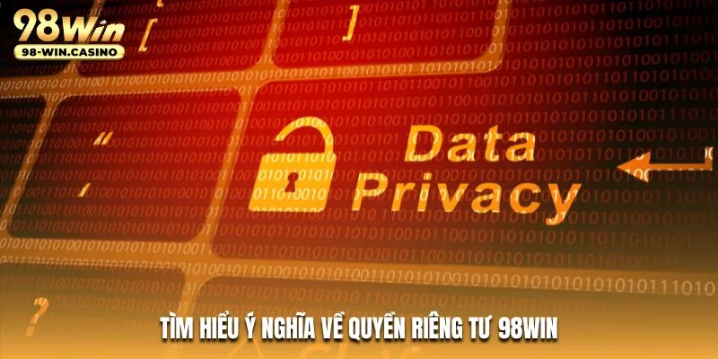 Tìm hiểu ý nghĩa về quyền riêng tư 98WIN