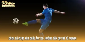 cach-ca-cuoc-keo-chau-au-1x2-huong-dan-cu-the-tu-98win